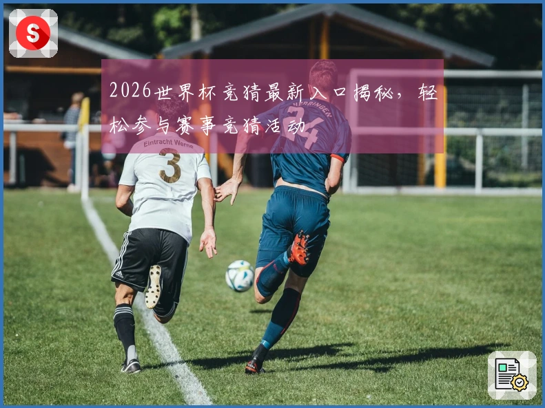 2026世界杯竞猜最新入口揭秘，轻松参与赛事竞猜活动