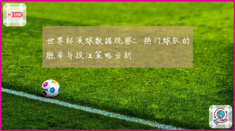 世界杯滚球数据观察：热门球队的胜率与投注策略分析